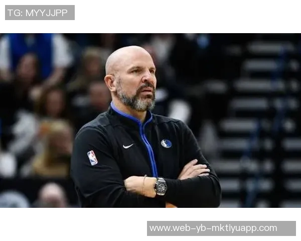 基德强调球队深度与竞争力首发替补实力相当氛围高涨